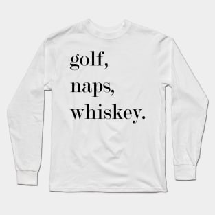 Golf, Naps, Whiskey. Long Sleeve T-Shirt